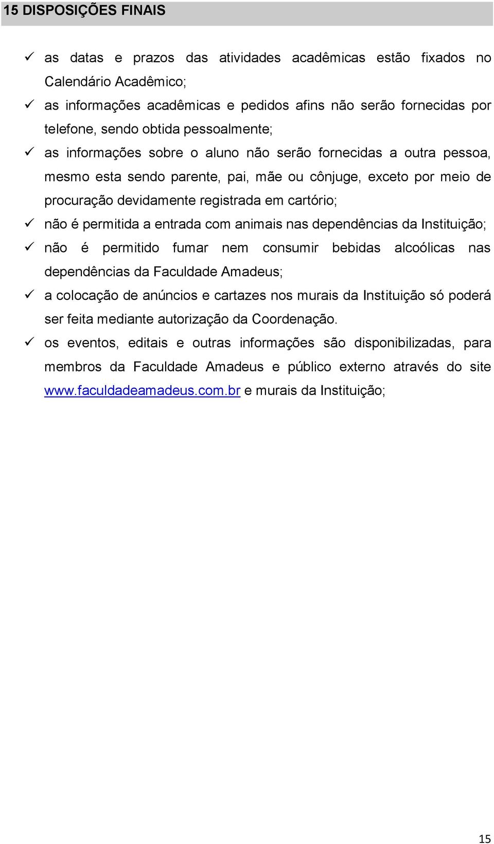 permitida a entrada com animais nas dependências da Instituição; não é permitido fumar nem consumir bebidas alcoólicas nas dependências da Faculdade Amadeus; a colocação de anúncios e cartazes nos