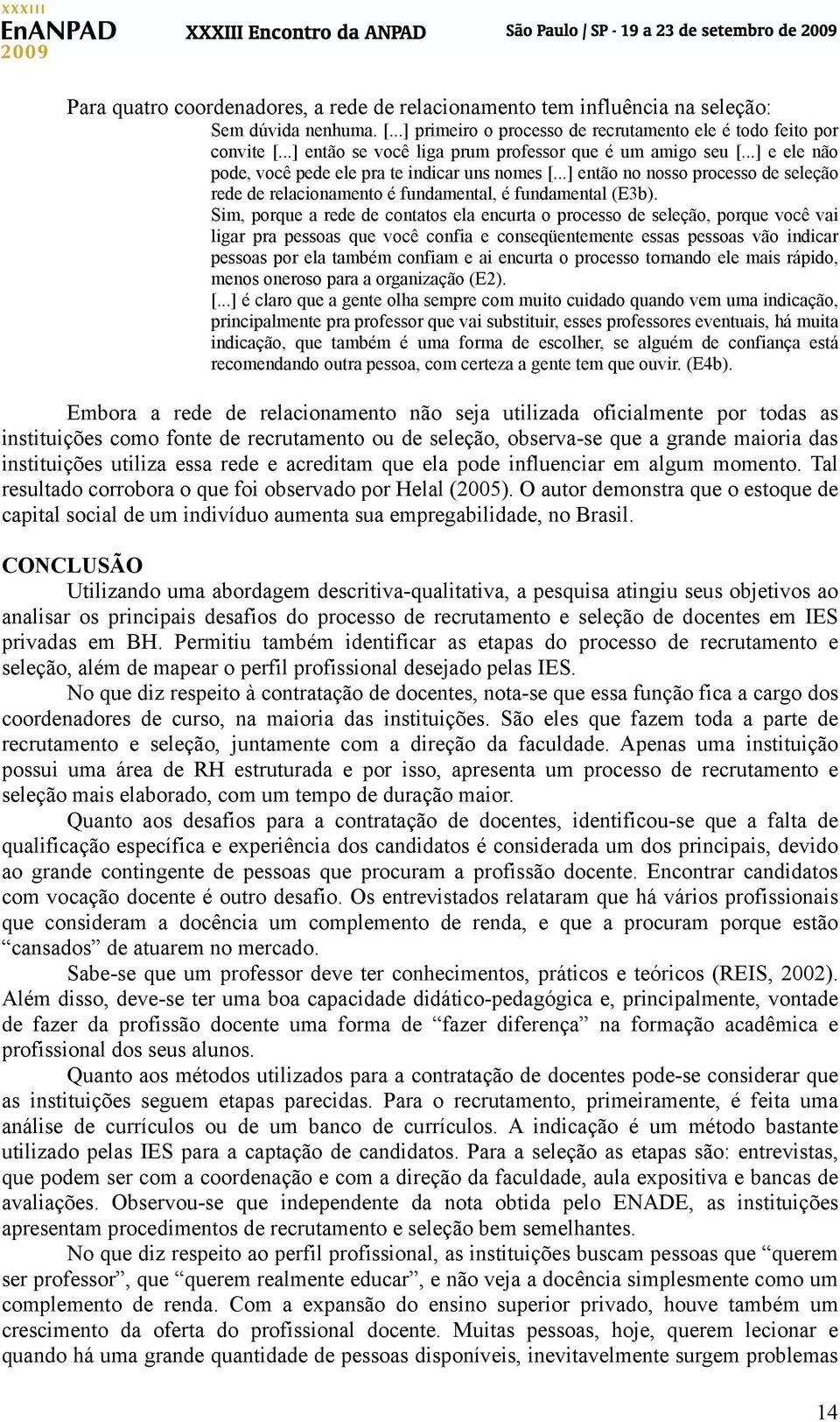 ..] então no nosso processo de seleção rede de relacionamento é fundamental, é fundamental (E3b).