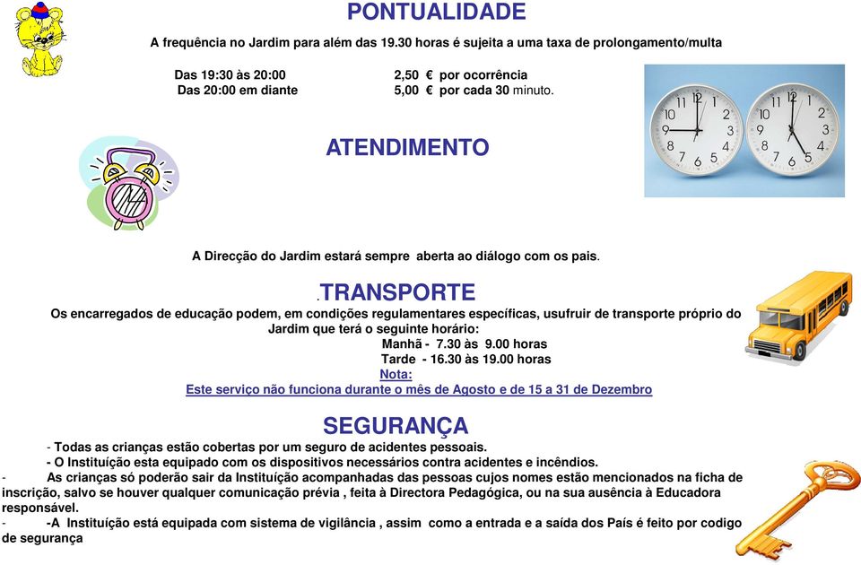 .transporte Os encarregados de educação podem, em condições regulamentares específicas, usufruir de transporte próprio do Jardim que terá o seguinte horário: Manhã - 7.30 às 9.00 horas Tarde - 16.