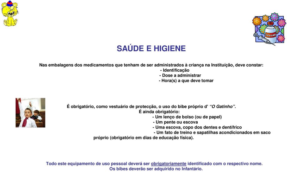 É ainda obrigatório: - Um lenço de bolso (ou de papel) - Um pente ou escova - Uma escova, copo dos dentes e dentífrico - Um fato de treino e sapatilhas