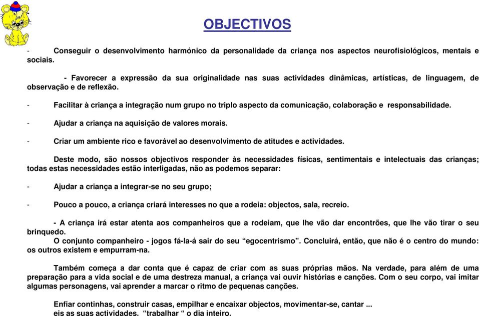 - Facilitar à criança a integração num grupo no triplo aspecto da comunicação, colaboração e responsabilidade. - Ajudar a criança na aquisição de valores morais.