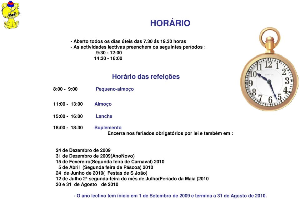 15:00-16:00 Lanche 18:00-18:30 Suplemento Encerra nos feriados obrigatórios por lei e também em : 24 de Dezembro de 2009 31 de Dezembro de 2009(AnoNovo) 15 de