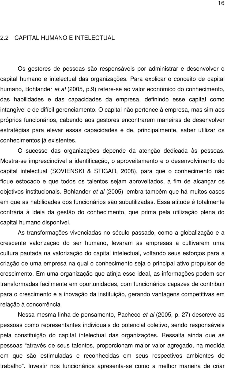 9) refere-se ao valor econômico do conhecimento, das habilidades e das capacidades da empresa, definindo esse capital como intangível e de difícil gerenciamento.