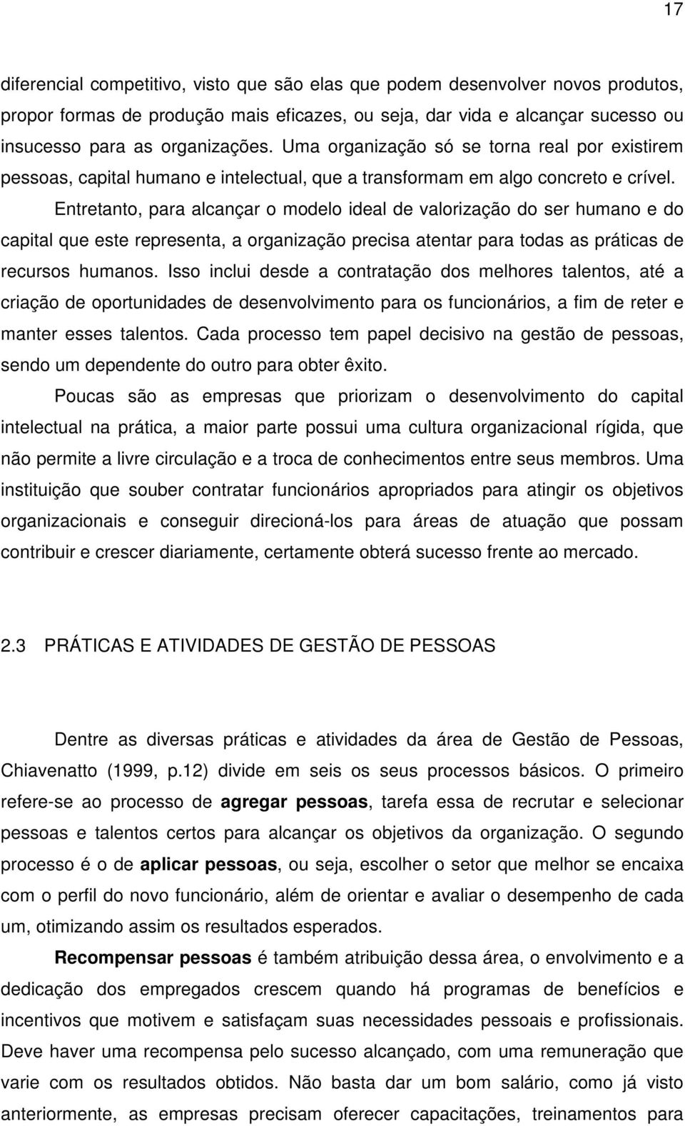 Entretanto, para alcançar o modelo ideal de valorização do ser humano e do capital que este representa, a organização precisa atentar para todas as práticas de recursos humanos.