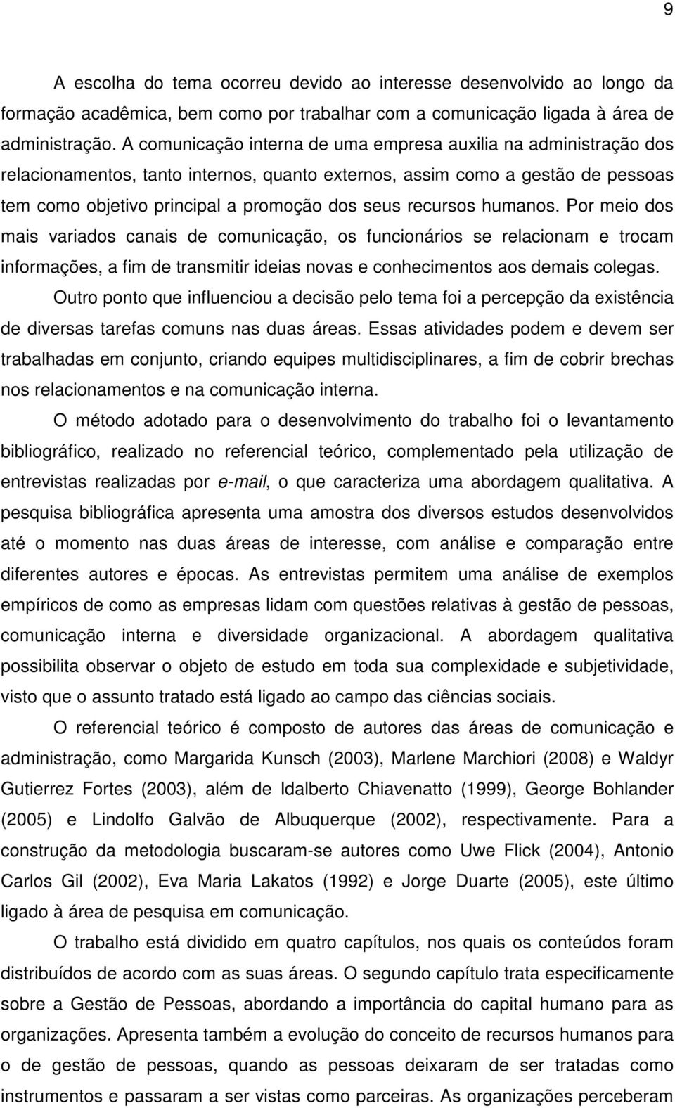 recursos humanos. Por meio dos mais variados canais de comunicação, os funcionários se relacionam e trocam informações, a fim de transmitir ideias novas e conhecimentos aos demais colegas.