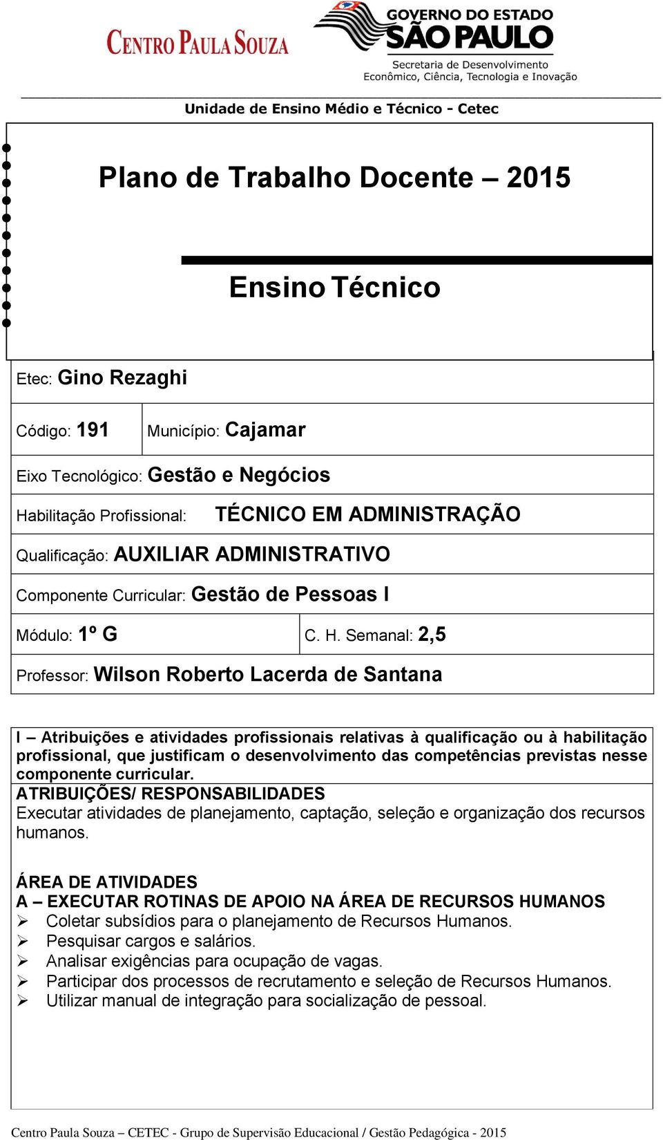 Semanal: 2,5 Professor: Wilson Roberto Lacerda de Santana I Atribuições e atividades profissionais relativas à qualificação ou à habilitação profissional, que justificam o desenvolvimento das