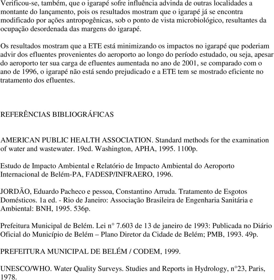 Os resultados mostram que a ETE está minimizando os impactos no igarapé que poderiam advir dos efluentes provenientes do aeroporto ao longo do período estudado, ou seja, apesar do aeroporto ter sua