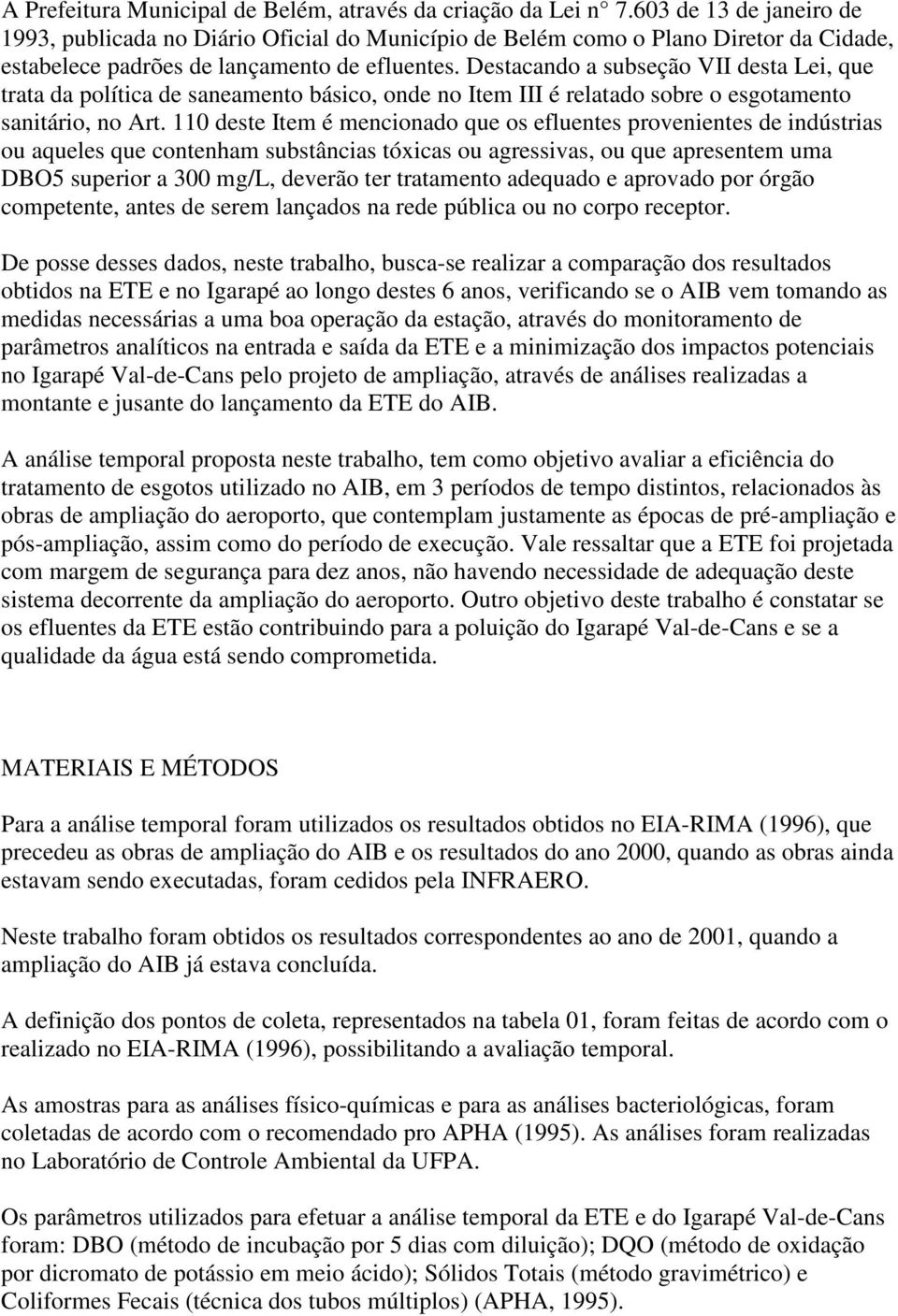 Destacando a subseção VII desta Lei, que trata da política de saneamento básico, onde no Item III é relatado sobre o esgotamento sanitário, no Art.