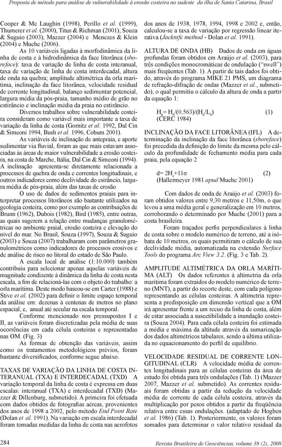 As 10 variáveis ligadas à morfodinâmica da linha de costa e à hidrodinâmica da face litorânea (shoreface): taxa de variação de linha de costa interanual, taxa de variação de linha de costa