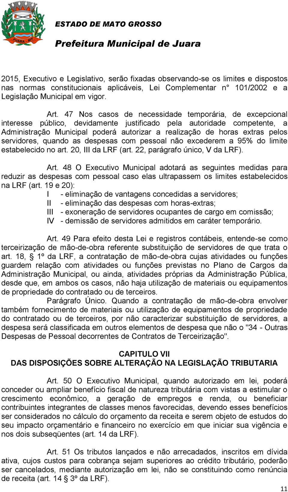 pelos servidores, quando as despesas com pessoal não excederem a 95% do limite estabelecido no art. 20, III da LRF (art. 22, parágrafo único, V da LRF). Art.