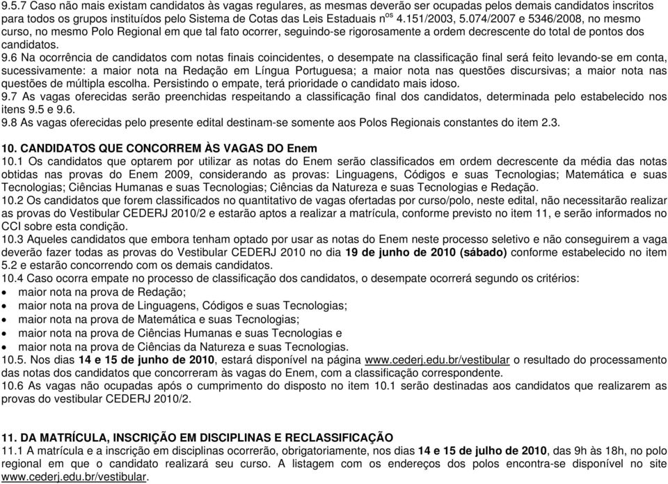 6 Na ocorrência de candidatos com notas finais coincidentes, o desempate na classificação final será feito levando-se em conta, sucessivamente: a maior nota na Redação em Língua Portuguesa; a maior