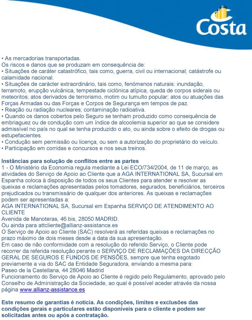 terrorismo, motim ou tumulto popular; atos ou atuações das Forças Armadas ou das Forças e Corpos de Segurança em tempos de paz. Reação ou radiação nucleares; contaminação radioativa.