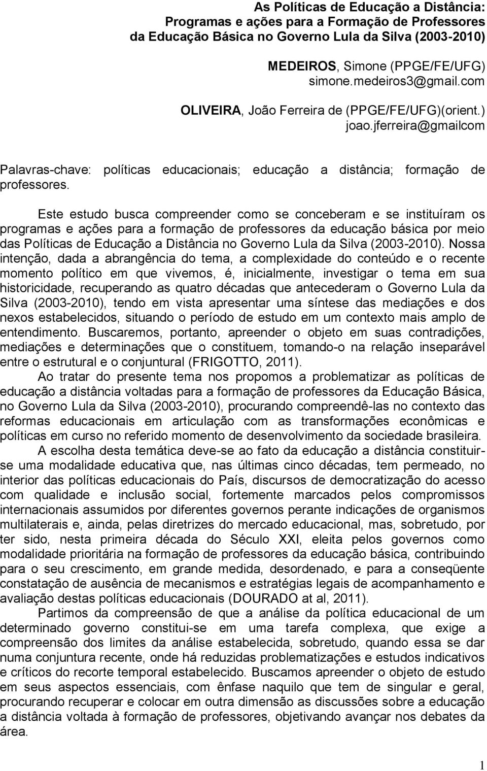 Este estudo busca compreender como se conceberam e se instituíram os programas e ações para a formação de professores da educação básica por meio das Políticas de Educação a Distância no Governo Lula