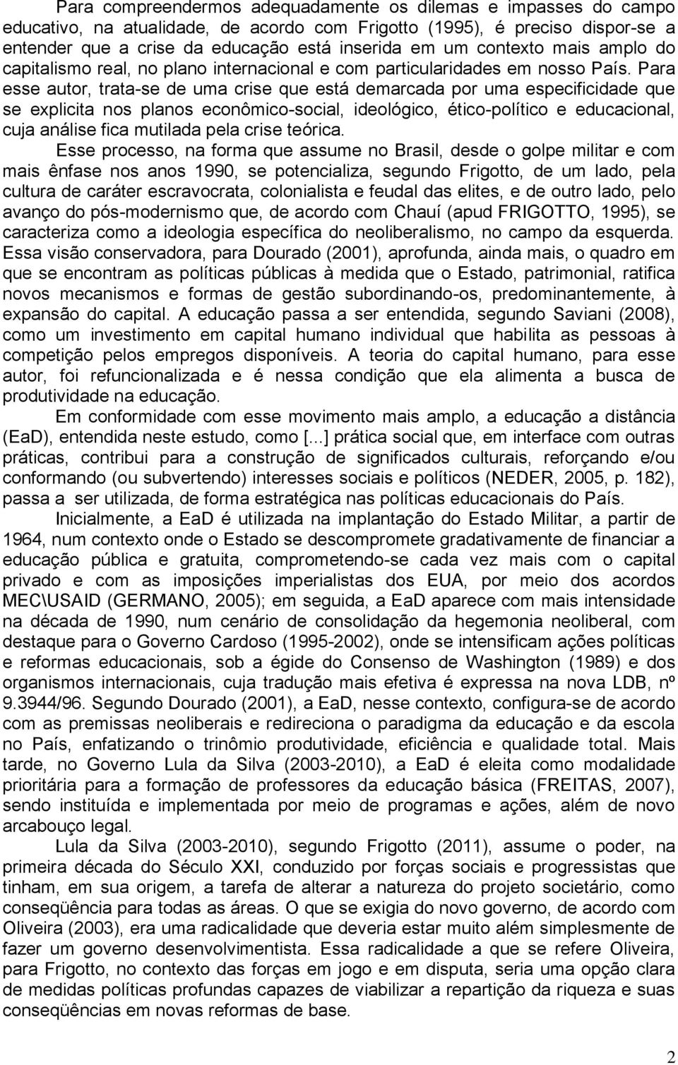 Para esse autor, trata-se de uma crise que está demarcada por uma especificidade que se explicita nos planos econômico-social, ideológico, ético-político e educacional, cuja análise fica mutilada