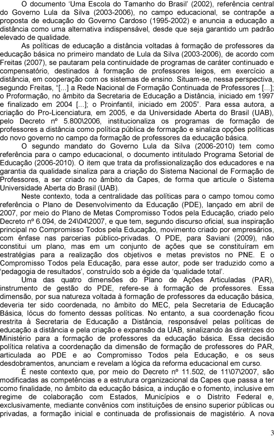 As políticas de educação a distância voltadas à formação de professores da educação básica no primeiro mandato de Lula da Silva (2003-2006), de acordo com Freitas (2007), se pautaram pela