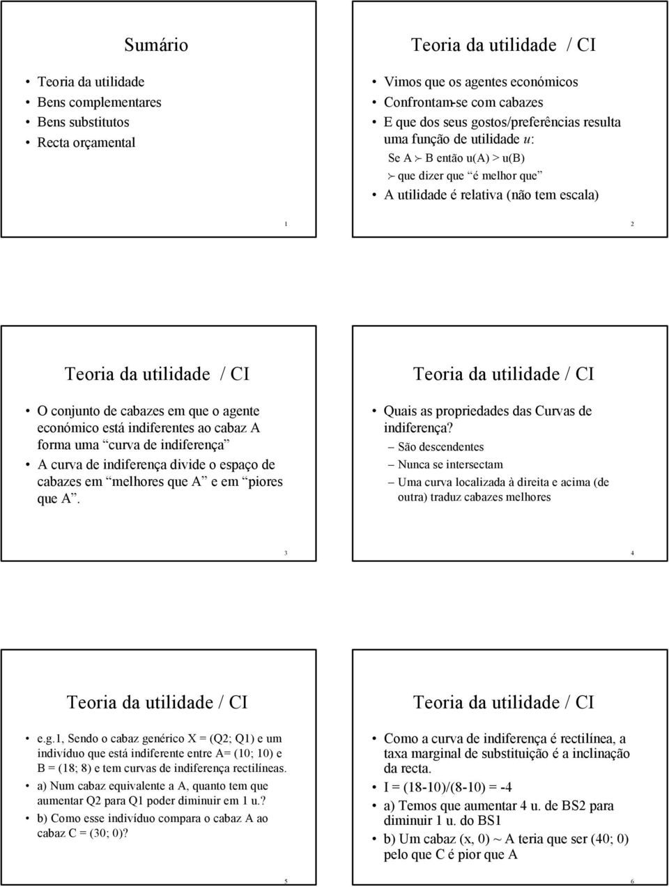 A curva de indiferença divide o espaço de cabazes em melhores que A e em piores que A. Quais as propriedades das Curvas de indiferença?