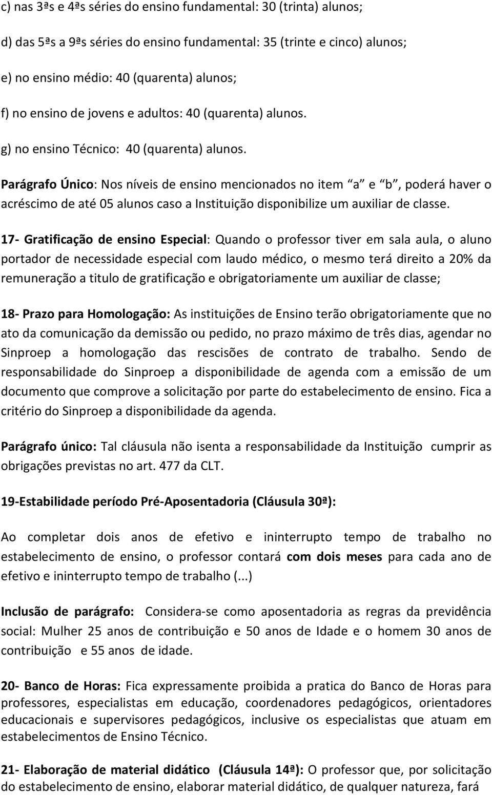 Parágrafo Único: Nos níveis de ensino mencionados no item a e b, poderá haver o acréscimo de até 05 alunos caso a Instituição disponibilize um auxiliar de classe.