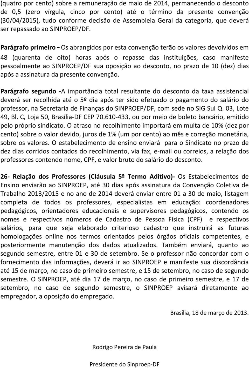 Parágrafo primeiro Os abrangidos por esta convenção terão os valores devolvidos em 48 (quarenta de oito) horas após o repasse das instituições, caso manifeste pessoalmente ao SINPROEP/DF sua oposição