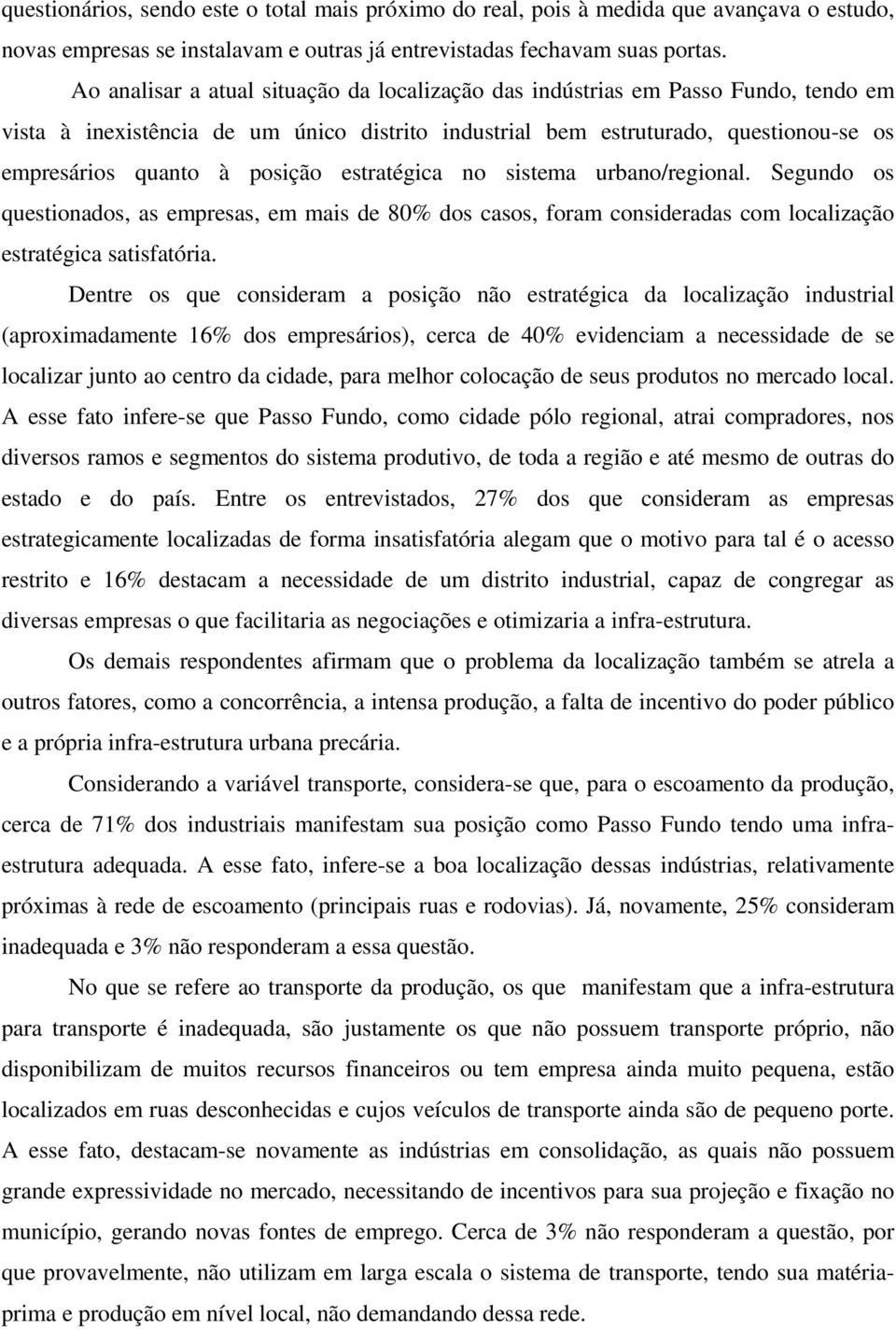 estratégica no sistema urbano/regional. Segundo os questionados, as empresas, em mais de 80% dos casos, foram consideradas com localização estratégica satisfatória.