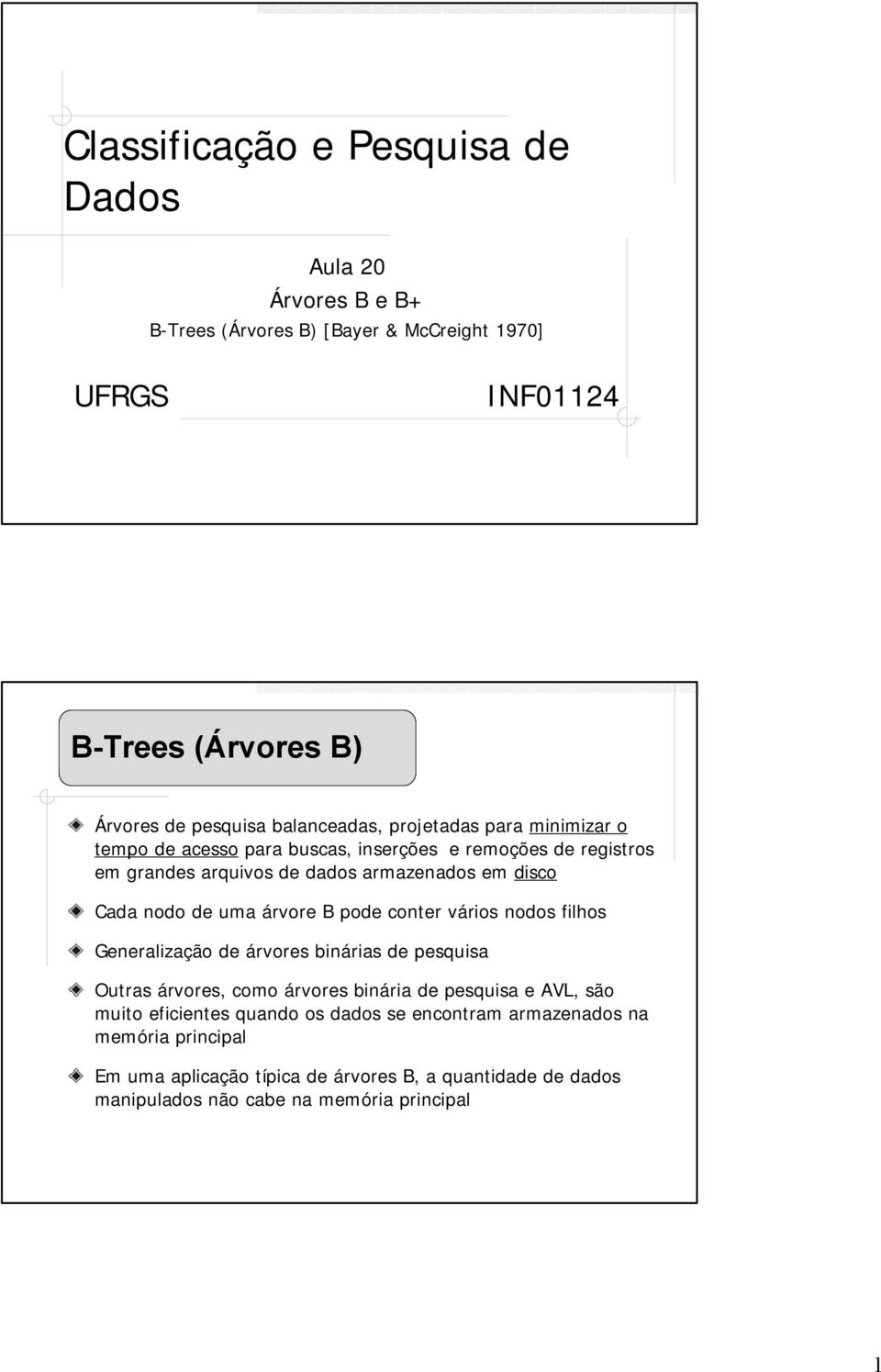 de uma árvore B pode conter vários nodos filhos Generalização de árvores binárias de pesquisa Outras árvores, como árvores binária de pesquisa e AVL, são muito