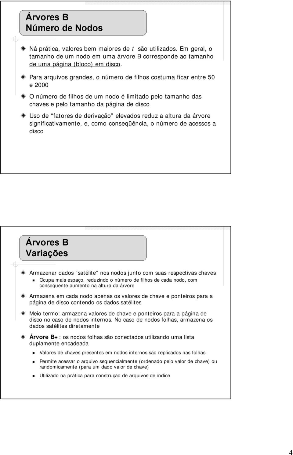 elevados reduz a altura da árvore significativamente, e, como conseqüência, o número de acessos a disco Árvores B Variações Armazenar dados satélite nos nodos junto com suas respectivas chaves Ocupa