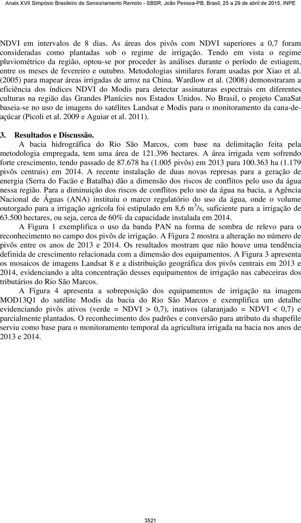 Metodologias similares foram usadas por Xiao et al. (2005) para mapear áreas irrigadas de arroz na China. Wardlow et al.