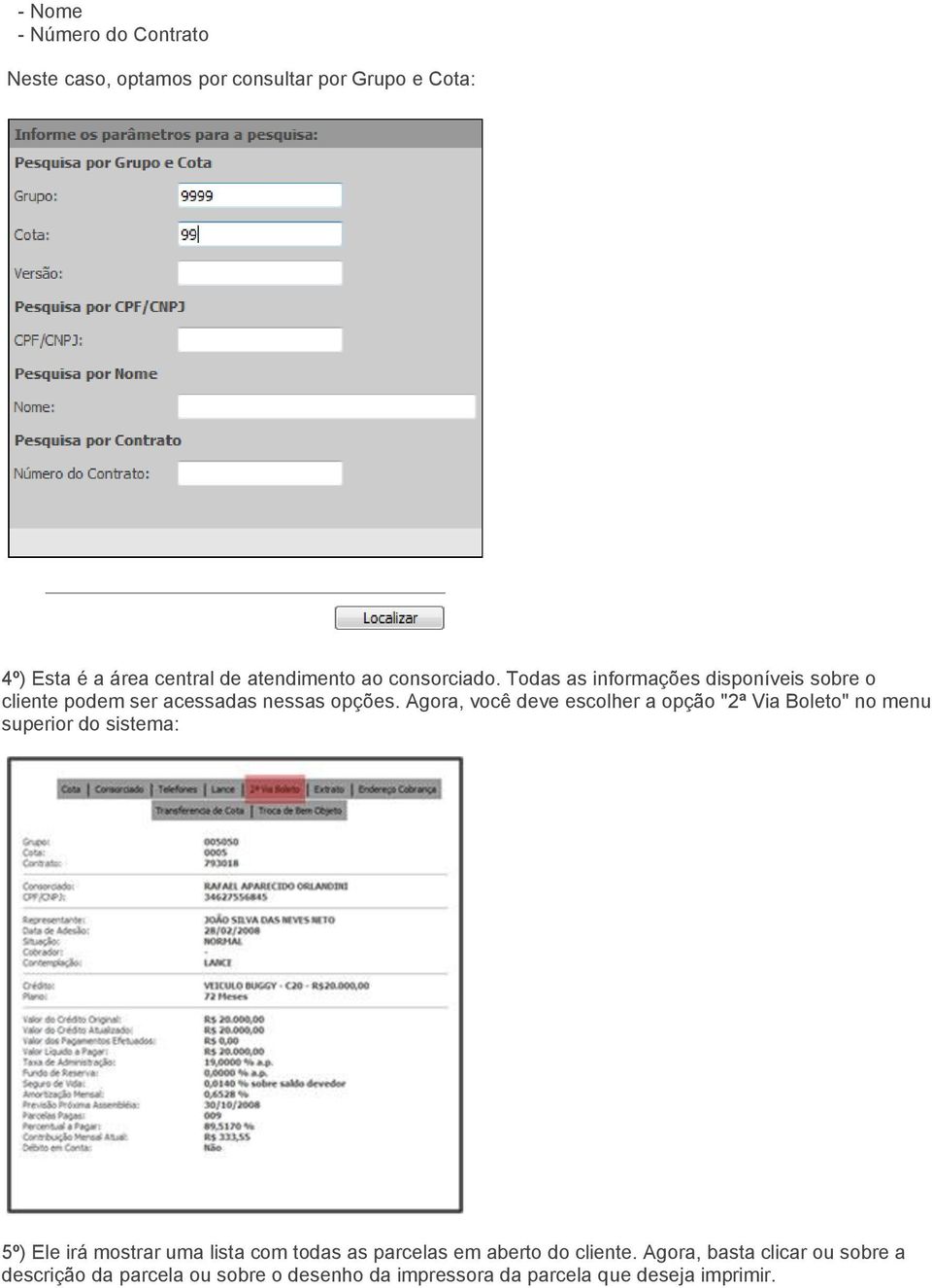 Agora, você deve escolher a opção "2ª Via Boleto" no menu superior do sistema: 5º) Ele irá mostrar uma lista com todas as