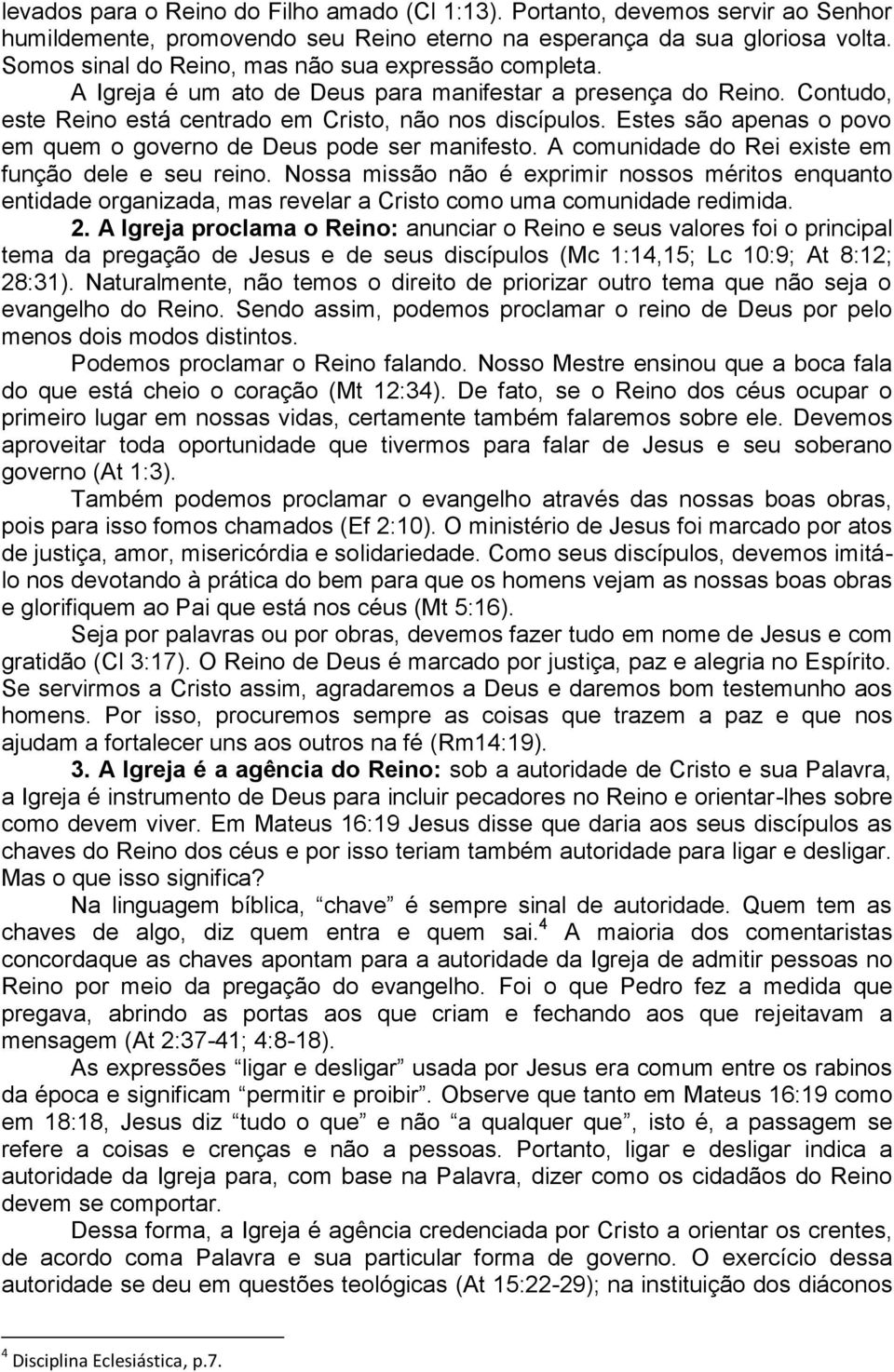 Estes são apenas o povo em quem o governo de Deus pode ser manifesto. A comunidade do Rei existe em função dele e seu reino.