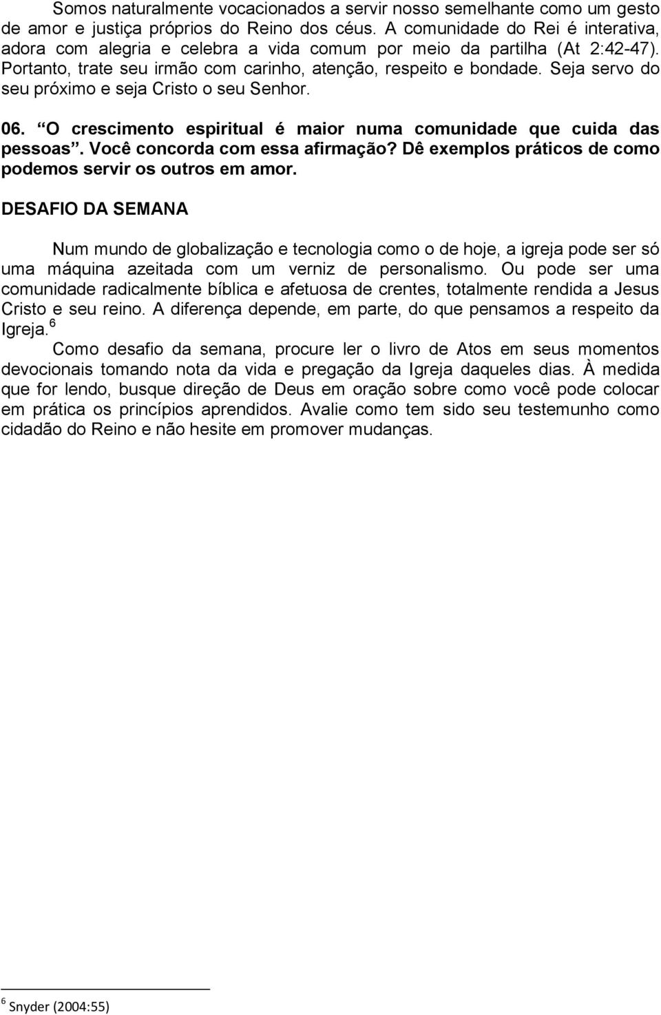 Seja servo do seu próximo e seja Cristo o seu Senhor. 06. O crescimento espiritual é maior numa comunidade que cuida das pessoas. Você concorda com essa afirmação?