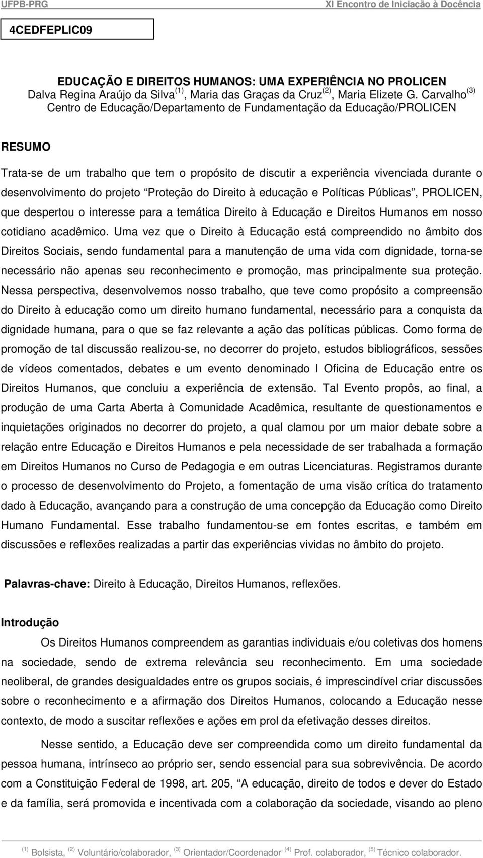 projeto Proteção do Direito à educação e Políticas Públicas, PROLICEN, que despertou o interesse para a temática Direito à Educação e Direitos Humanos em nosso cotidiano acadêmico.