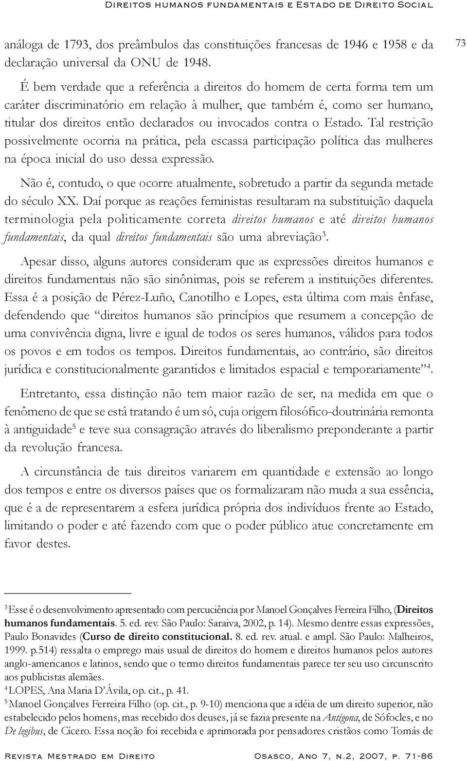 contra o Estado. Tal restrição possivelmente ocorria na prática, pela escassa participação política das mulheres na época inicial do uso dessa expressão.