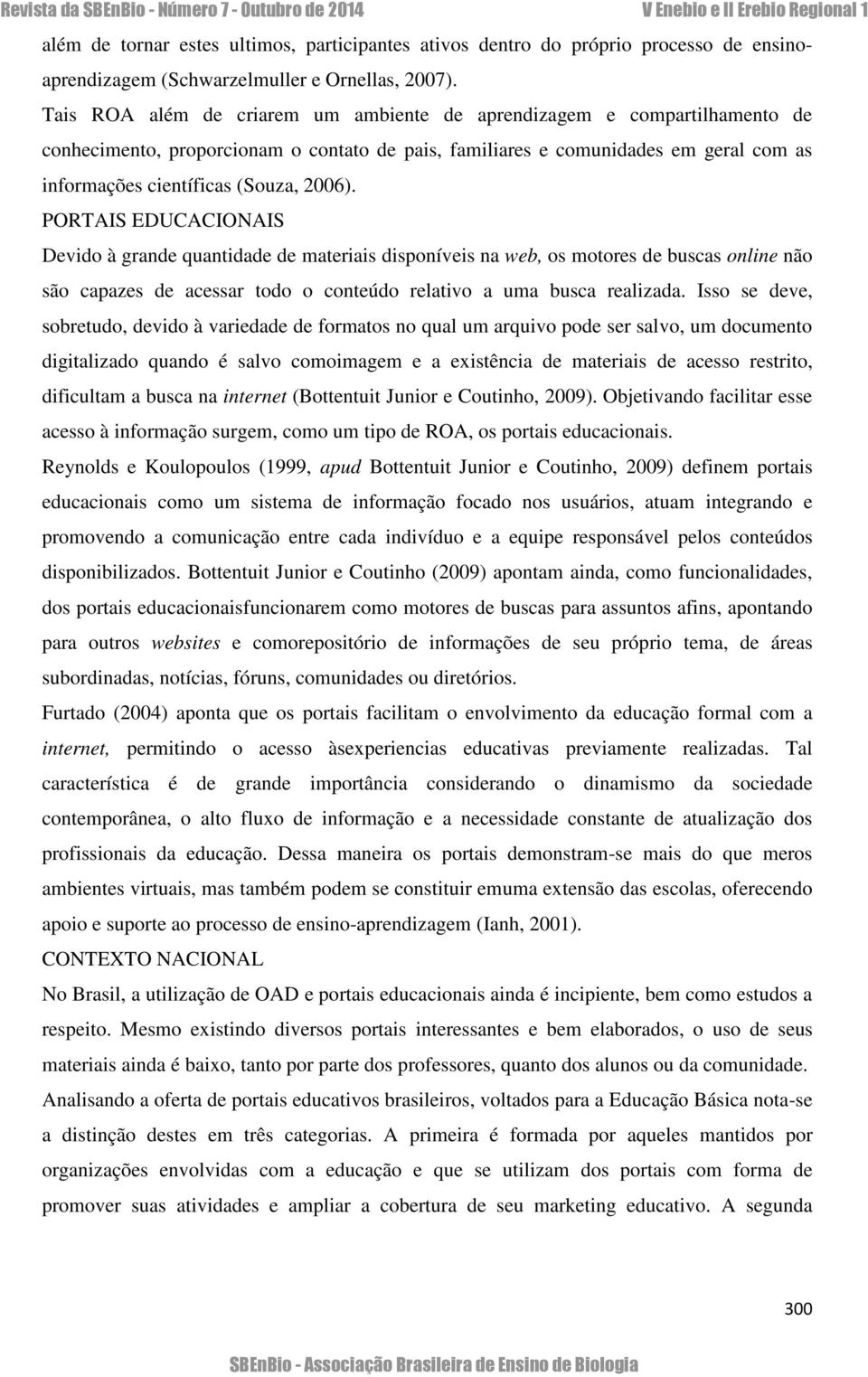 PORTAIS EDUCACIONAIS Devido à grande quantidade de materiais disponíveis na web, os motores de buscas online não são capazes de acessar todo o conteúdo relativo a uma busca realizada.