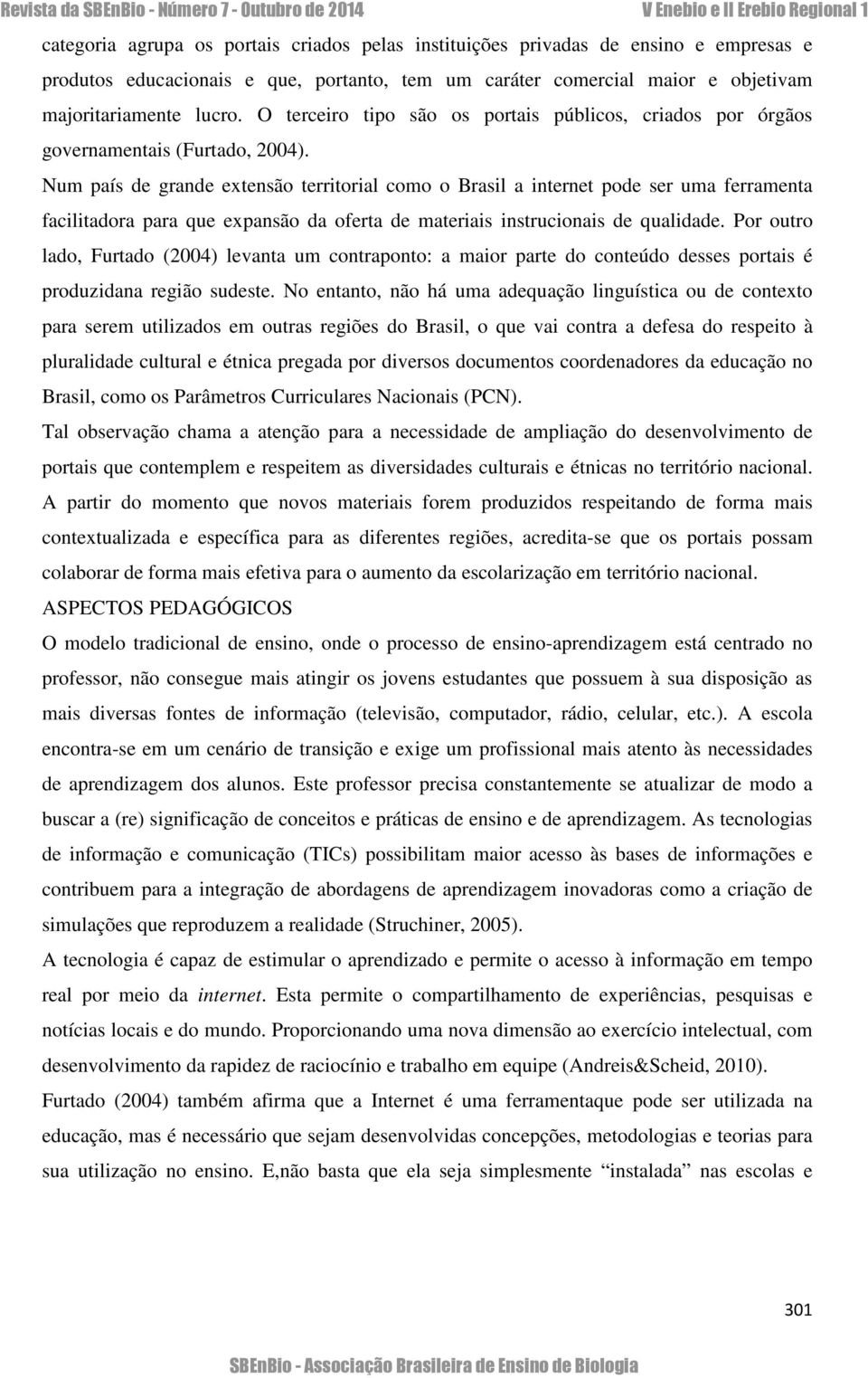 Num país de grande extensão territorial como o Brasil a internet pode ser uma ferramenta facilitadora para que expansão da oferta de materiais instrucionais de qualidade.