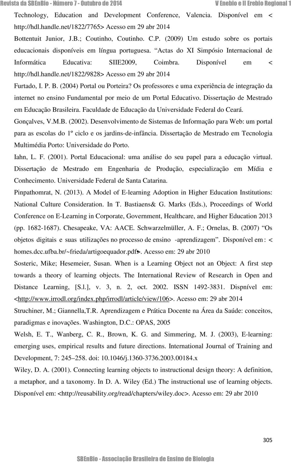 net/1822/9828> Acesso em 29 abr 2014 Furtado, I. P. B. (2004) Portal ou Porteira? Os professores e uma experiência de integração da internet no ensino Fundamental por meio de um Portal Educativo.