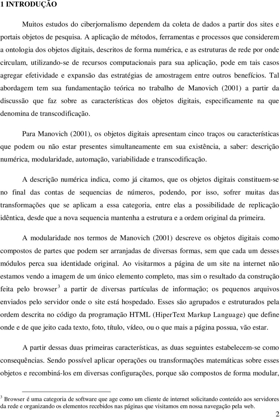 computacionais para sua aplicação, pode em tais casos agregar efetividade e expansão das estratégias de amostragem entre outros benefícios.