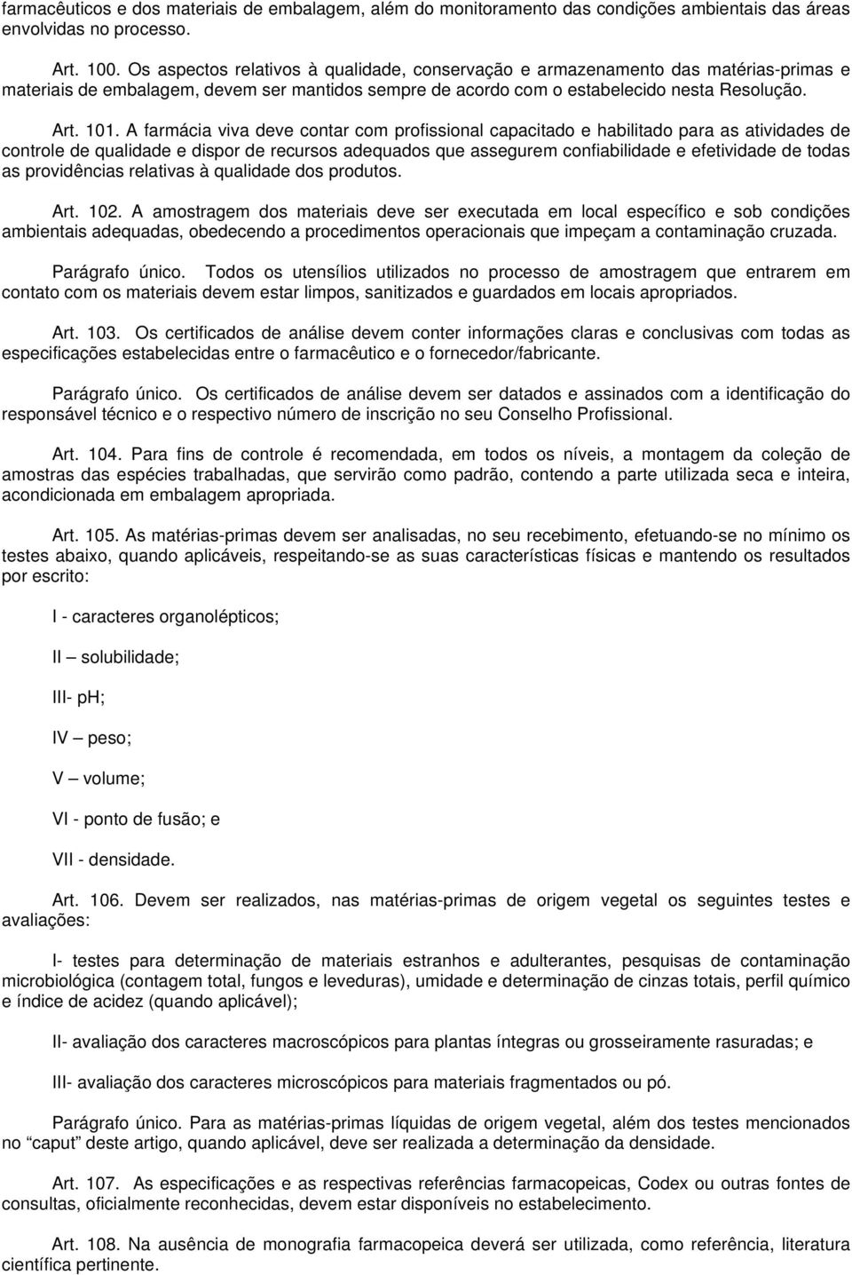 A farmácia viva deve contar com profissional capacitado e habilitado para as atividades de controle de qualidade e dispor de recursos adequados que assegurem confiabilidade e efetividade de todas as