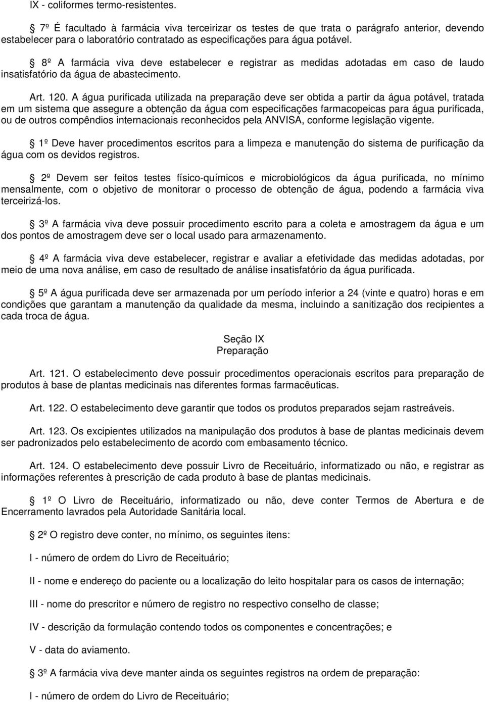 8º A farmácia viva deve estabelecer e registrar as medidas adotadas em caso de laudo insatisfatório da água de abastecimento. Art. 120.