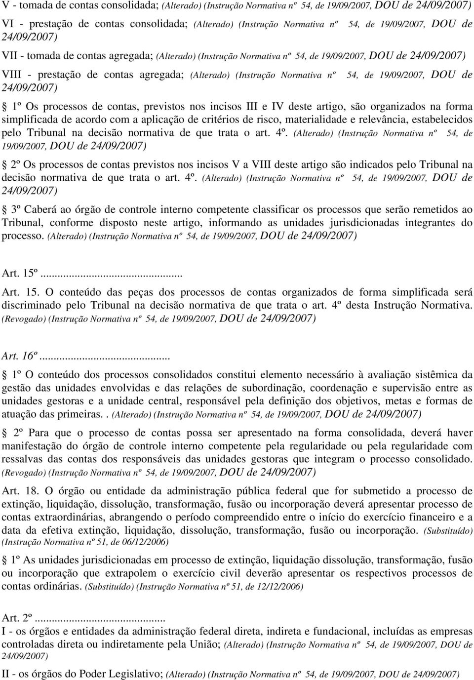 processos de contas, previstos nos incisos III e IV deste artigo, são organizados na forma simplificada de acordo com a aplicação de critérios de risco, materialidade e relevância, estabelecidos pelo