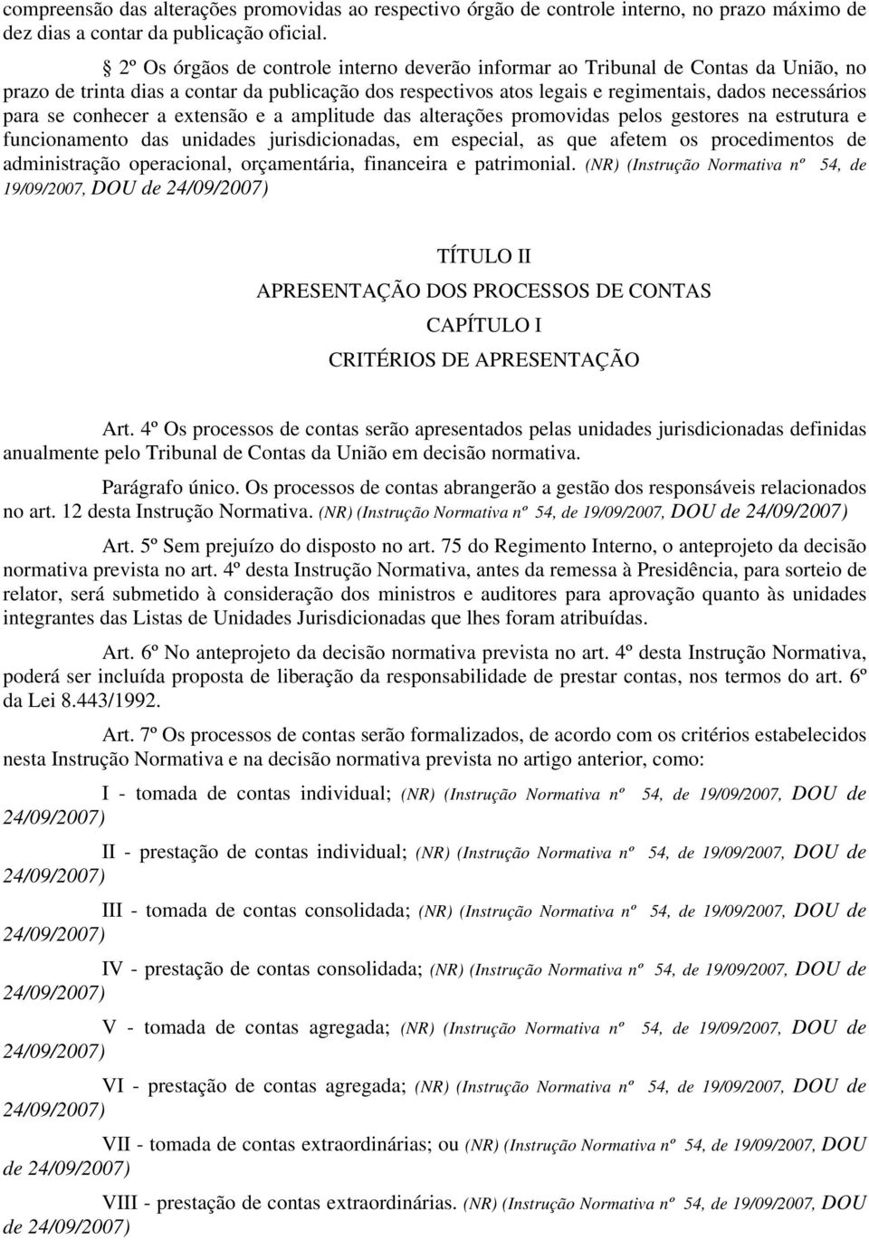 conhecer a extensão e a amplitude das alterações promovidas pelos gestores na estrutura e funcionamento das unidades jurisdicionadas, em especial, as que afetem os procedimentos de administração