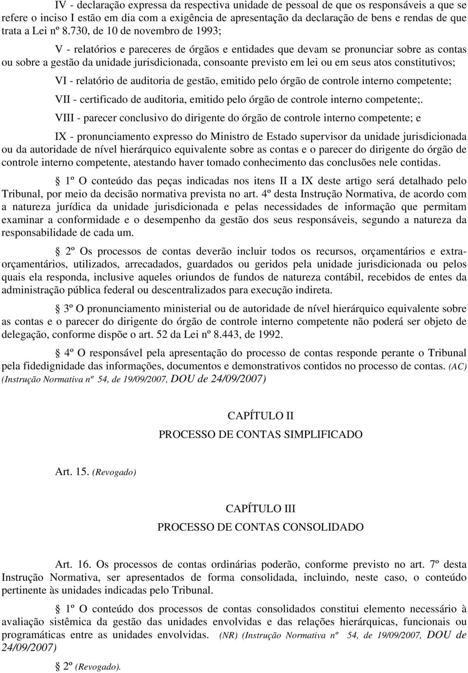 730, de 10 de novembro de 1993; V - relatórios e pareceres de órgãos e entidades que devam se pronunciar sobre as contas ou sobre a gestão da unidade jurisdicionada, consoante previsto em lei ou em