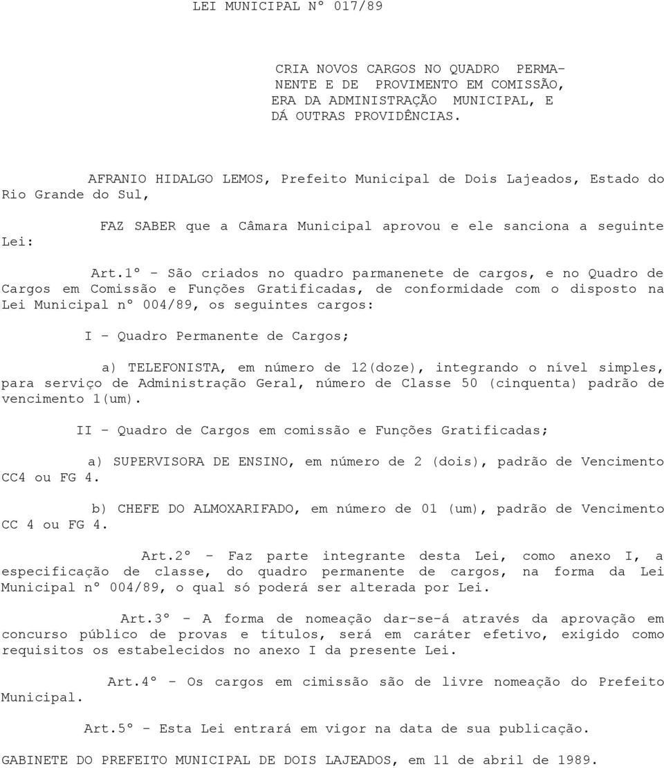 1º - São criados no quadro parmanenete de cargos, e no Quadro de Cargos em Comissão e Funções Gratificadas, de conformidade com o disposto na Lei Municipal nº 004/89, os seguintes cargos: I - Quadro