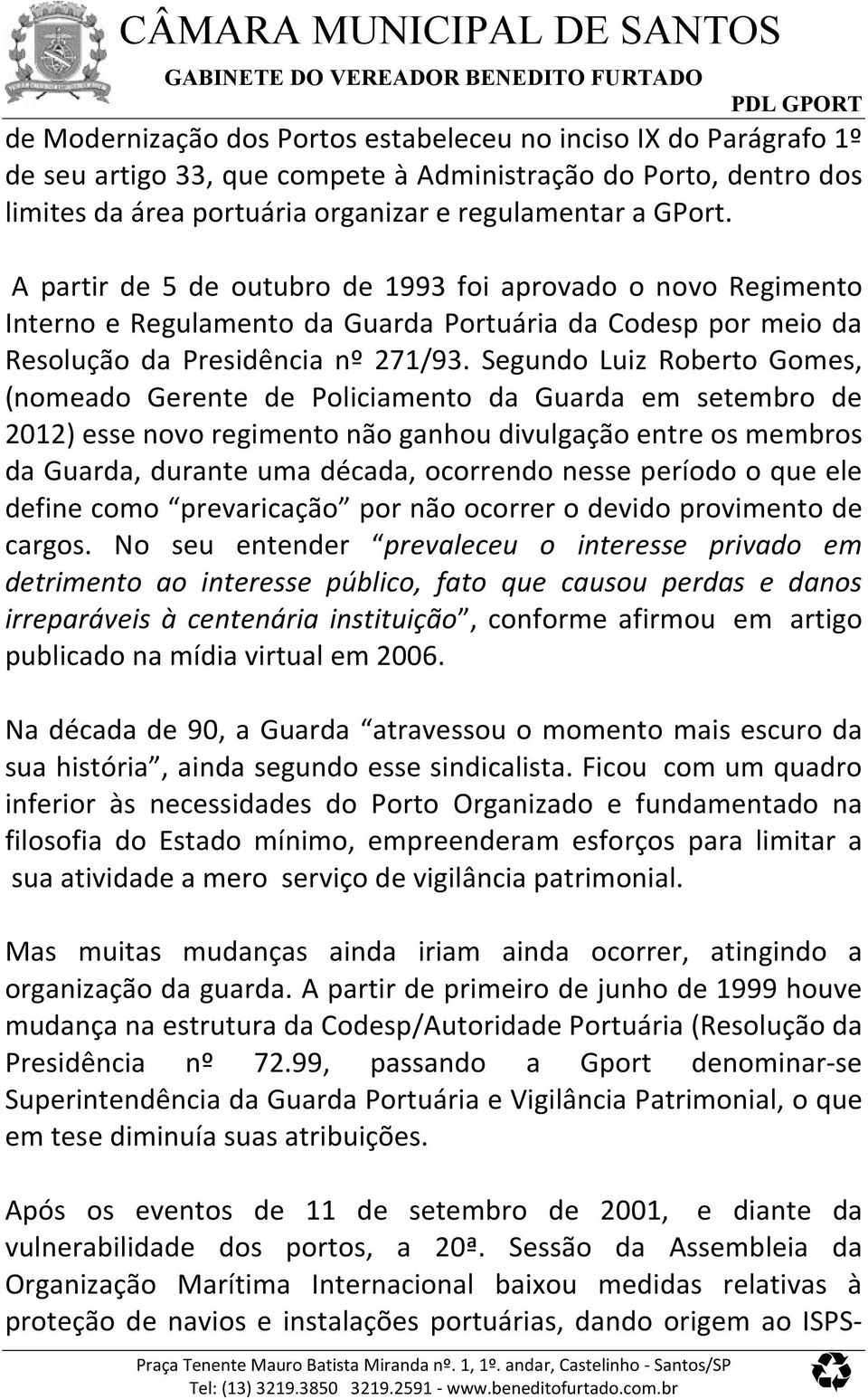 Segundo Luiz Roberto Gomes, (nomeado Gerente de Policiamento da Guarda em setembro de 2012) esse novo regimento não ganhou divulgação entre os membros da Guarda, durante uma década, ocorrendo nesse