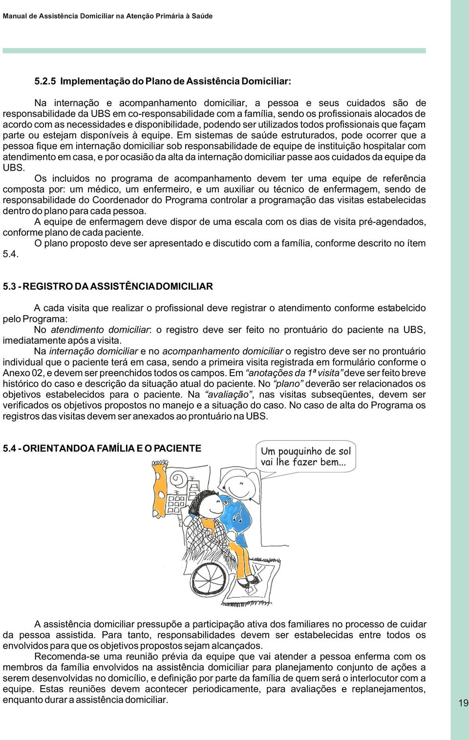 profissionais alocados de acordo com as necessidades e disponibilidade, podendo ser utilizados todos profissionais que façam parte ou estejam disponíveis à equipe.