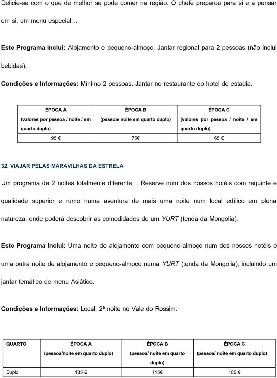 VIAJAR PELAS MARAVILHAS DA ESTRELA Um programa de 2 noites totalmente diferente Reserve num dos nossos hotéis com requinte e qualidade superior e rume numa aventura de mais uma noite num local