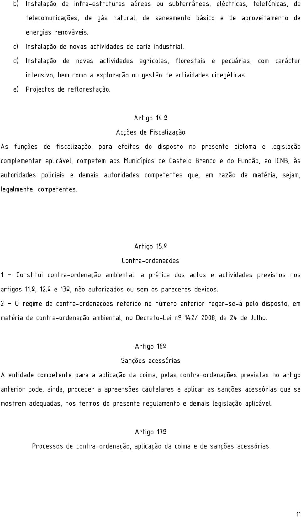 d) Instalação de novas actividades agrícolas, florestais e pecuárias, com carácter intensivo, bem como a exploração ou gestão de actividades cinegéticas. e) Projectos de reflorestação. Artigo 14.