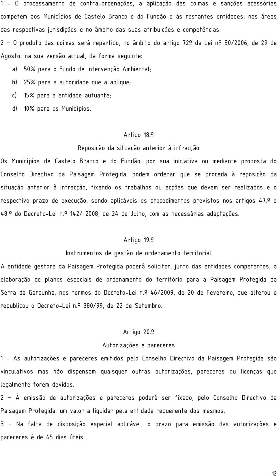 2 O produto das coimas será repartido, no âmbito do artigo 72º da Lei nº 50/2006, de 29 de Agosto, na sua versão actual, da forma seguinte: a) 50% para o Fundo de Intervenção Ambiental; b) 25% para a