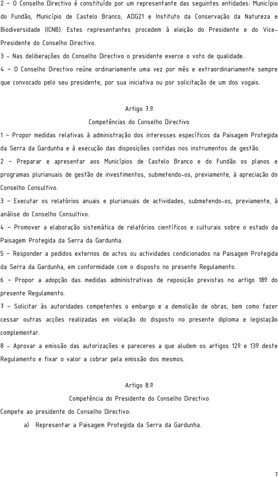 4 O Conselho Directivo reúne ordinariamente uma vez por mês e extraordinariamente sempre que convocado pelo seu presidente, por sua iniciativa ou por solicitação de um dos vogais. Artigo 7.