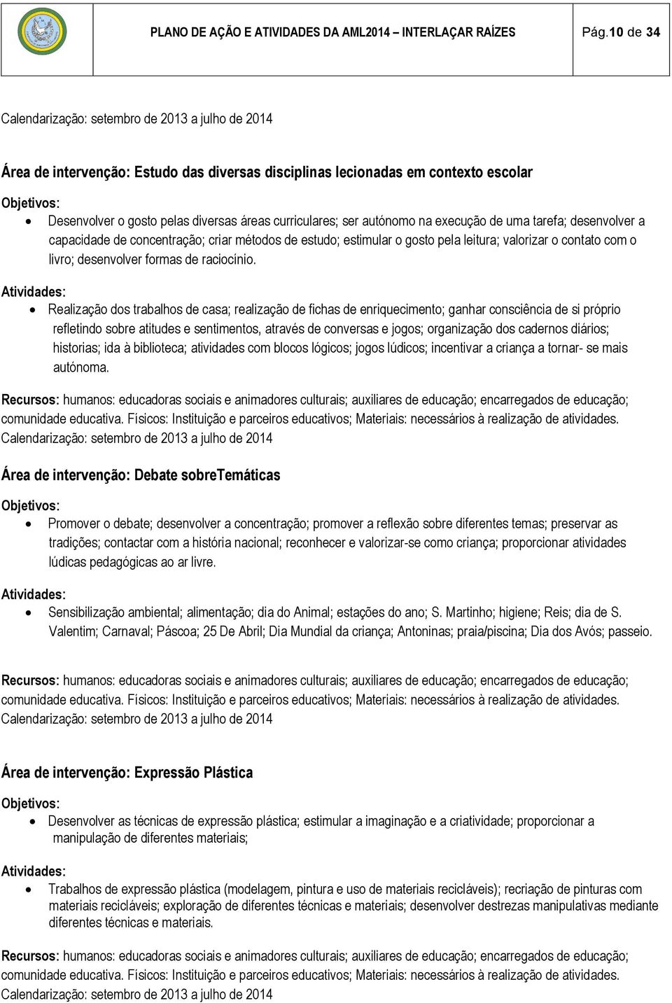 ser autónomo na execução de uma tarefa; desenvolver a capacidade de concentração; criar métodos de estudo; estimular o gosto pela leitura; valorizar o contato com o livro; desenvolver formas de