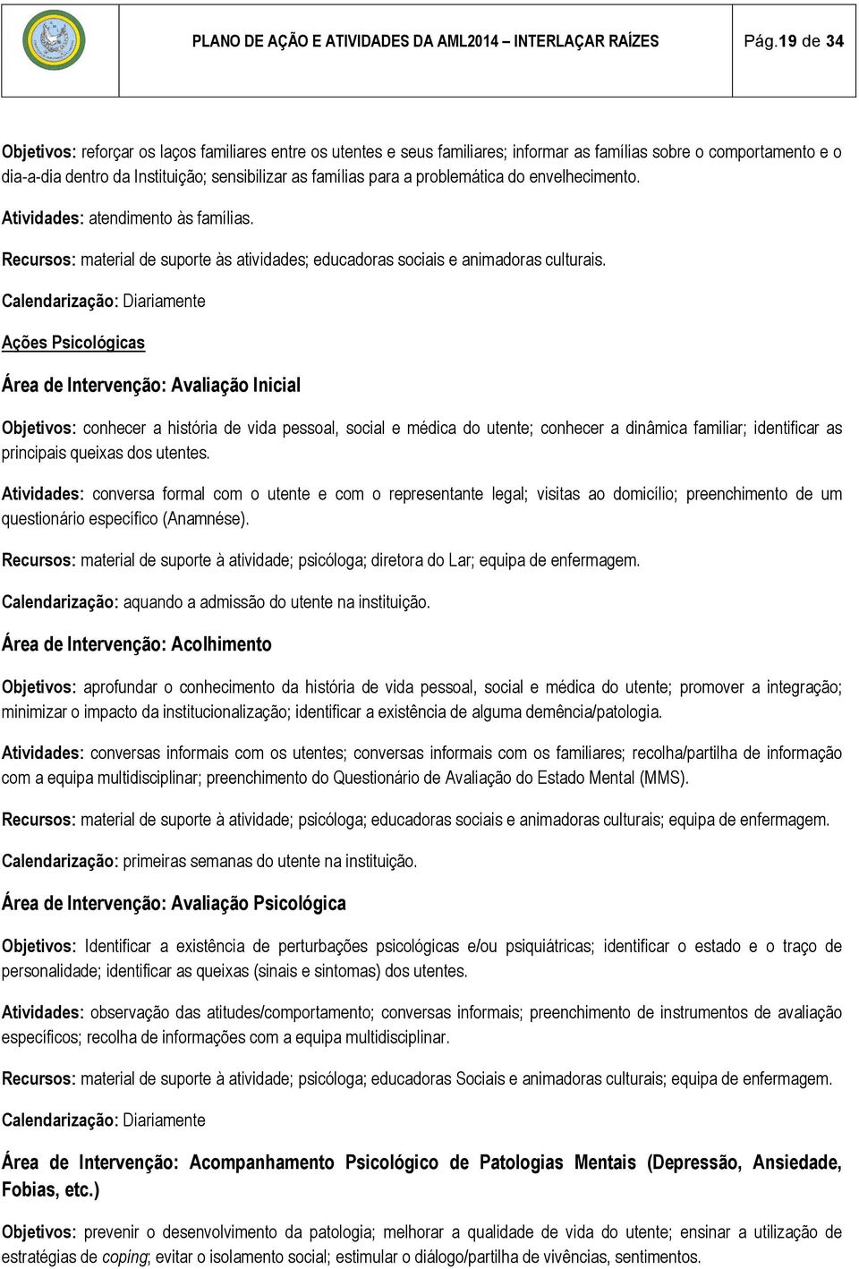 do envelhecimento. atendimento às famílias. Recursos: material de suporte às atividades; educadoras sociais e animadoras culturais.