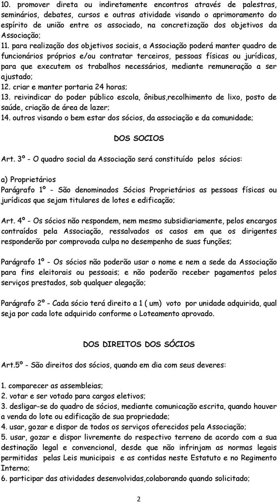 para realização dos objetivos sociais, a Associação poderá manter quadro de funcionários próprios e/ou contratar terceiros, pessoas físicas ou jurídicas, para que executem os trabalhos necessários,